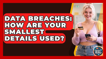 Data Breaches: How Are Your Smallest Details Used? - Student Score Builder