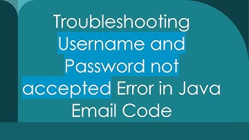 Troubleshooting Username and Password not accepted Error in Java Email Code