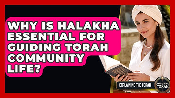 Why Is Halakha Essential For Guiding Torah Community Life? - Explaining The Torah