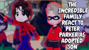 The Incredible Family React To Peter Parker As Adopted Son || Gacha React