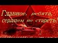 Главное, ребята, сердцем не стареть!