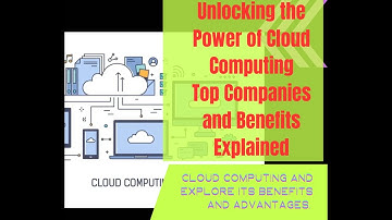 Unlocking the Power of Cloud Computing: Top Companies and Benefits Explained