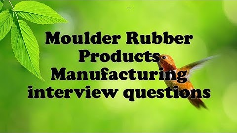 Moulder Rubber Products Manufacturing interview questions