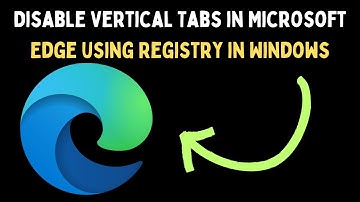 How to Disable Vertical Tabs in Microsoft Edge Using Registry in Windows 11