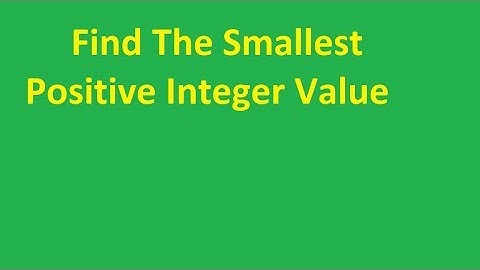 Find The Smallest Positive Integer Value
