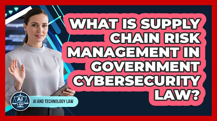 What Is Supply Chain Risk Management In Government Cybersecurity Law? - AI and Technology Law