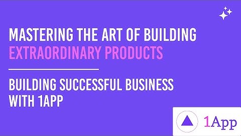 Building Successful Business with 1App - Mastering the Art of Building Extraordinary Products