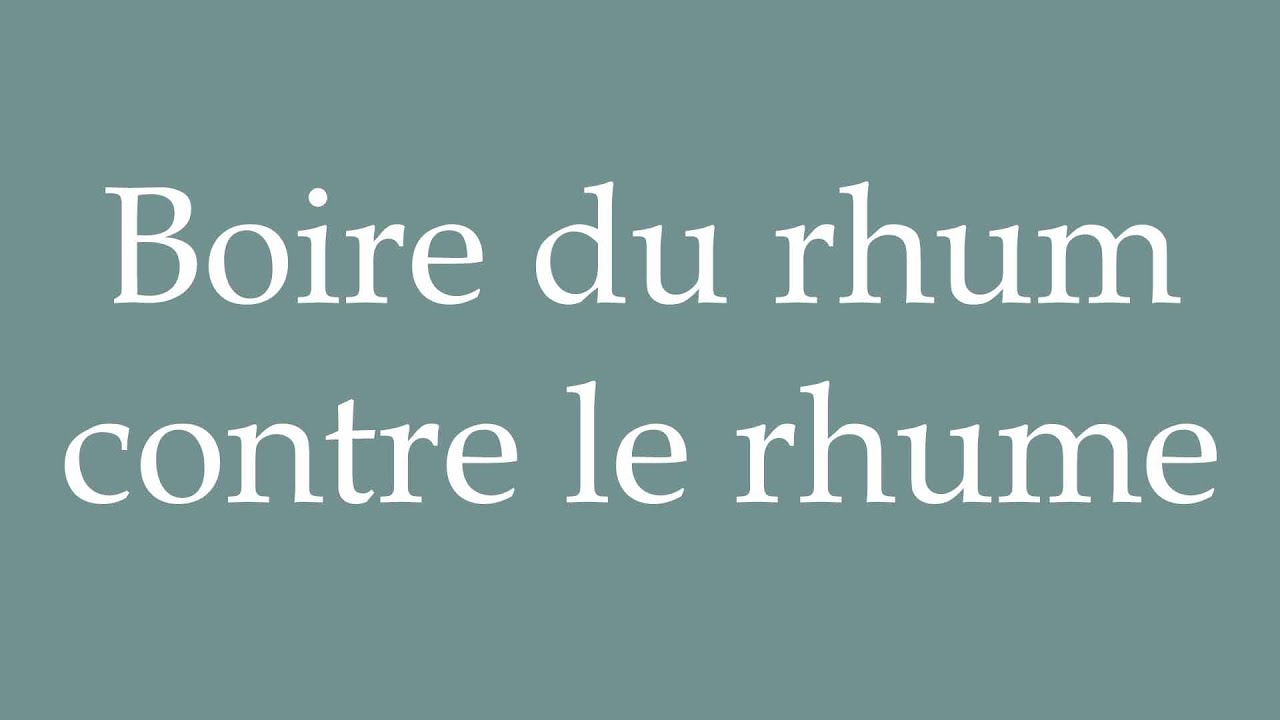 How to Pronounce ''Boire du rhum contre le rhume'' (Drink rum for colds) Correctly in French