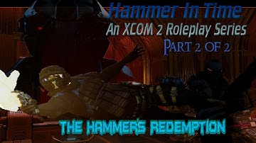 Hammer In Time: An XCOM 2 Roleplay Series Part 2: The Hammer