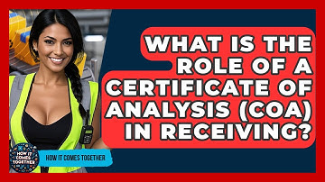 What Is The Role Of A Certificate Of Analysis (COA) In Receiving? - How It Comes Together