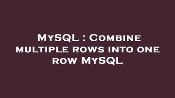 MySQL : Combine multiple rows into one row MySQL