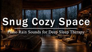 Snug Cozy Space with Piano Rain Sounds for Deep Sleep Therapy