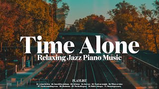 [𝐓𝐢𝐦𝐞 𝐀𝐥𝐨𝐧𝐞]  🚆 Finding Your Own Space on a Moving Train 💛 l Relaxing Jazz Piano Music for Good Mood