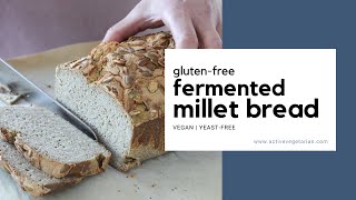 Gluten Free Fermented Millet Bread  Vegan +YeastFree