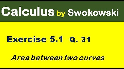 Calculus by Swokowski Exercise 5.1 Q 31. area b/w two curves in given interval.