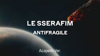 [Clean Acapella] LE SSERAFIM - ANTIFRAGILE
