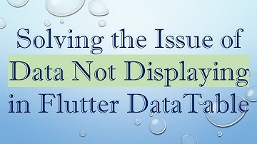 Solving the Issue of Data Not Displaying in Flutter DataTable