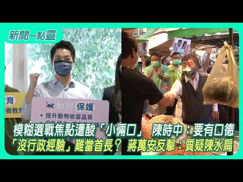 【新聞一點靈】模糊選戰焦點遭酸「小倆口」 陳時中：要有口德　「沒行政經驗」難當首長？ 蔣萬安反擊：質疑陳水扁