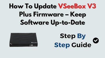 How To Update VSeeBox V3 Plus Firmware – Keep Software Up-to-Date