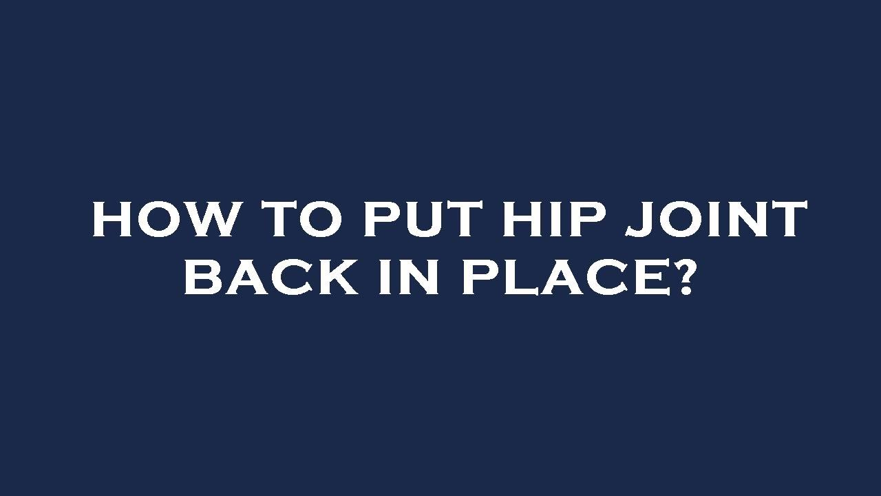 How to put hip joint back in place? YouTube