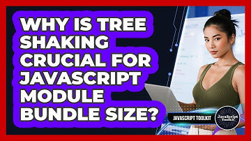 Why Is Tree Shaking Crucial For JavaScript Module Bundle Size? - JavaScript Toolkit