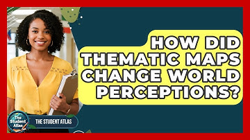 How Did Thematic Maps Change World Perceptions? - The Student Atlas