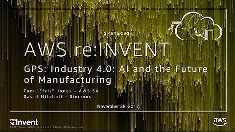 AWS re:Invent 2017: GPS: Industry 4.0: AI and the Future of Manufacturing (GPSTEC326)