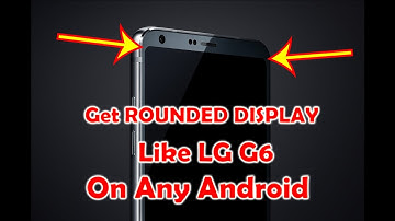 How To Get ROUNDED DISPLAY Like LG G6 On ANY ANDROID DEVICE