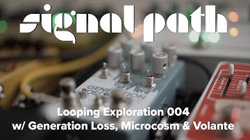 Looping Exploration 004 w/ Generation Loss Mk II, Microcosm + Volante | Signal Path