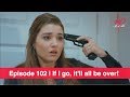 Pyaar Lafzon Mein Kahan Episode 102 | If I go, it'll all be over!