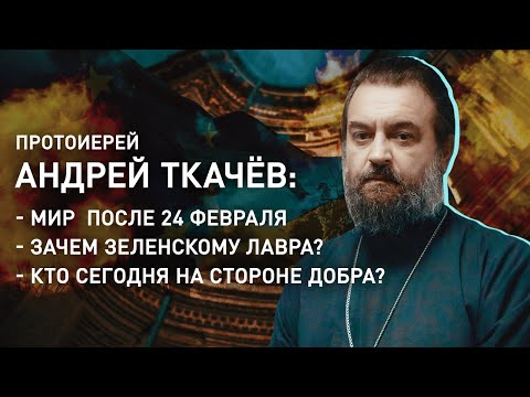 Андрей ТКАЧЁВ: Мир после 24 февраля/ Зачем Зеленскому Лавра?/ Кто сегодня на стороне добра?