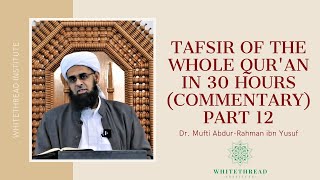 Tafsir of the Whole Qur'an in 30 Hours (Commentary) Part 12 | Dr. Mufti Abdur-Rahman ibn Yusuf