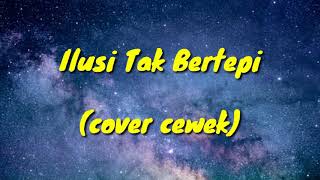 Lirik lagu Ilusi tak bertepi(versi cewek)