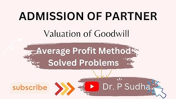 ADMISSION OF PARTNER | VALUATION OF GOODWILL | AVERAGE PROFIT METHOD
