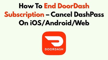 How To End DoorDash Subscription – Cancel DashPass On IOS/Android/Web