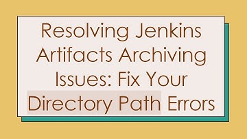 Resolving Jenkins Artifacts Archiving Issues: Fix Your Directory Path Errors