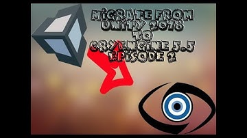 Migrating from Unity 2018 to CryEngine 5.5 Episode 2