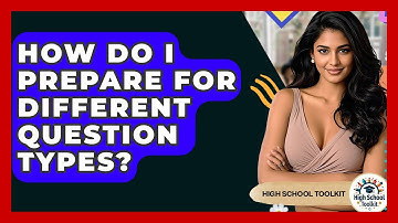 How Do I Prepare For Different Question Types? - High School Toolkit