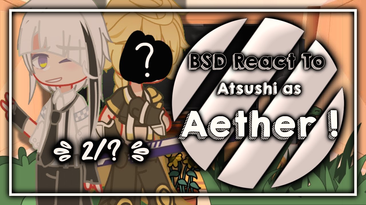 Bungou Stray Dogs react to Atsushi as Aether || Part 2/? || BSD X Genshin Impact || `ʟɪʟᴀᴄ—ᴀᴍᴇᴛʜʏsᴛ`