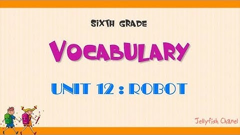 Từ vựng tiếng Anh lớp 6 - Unit 12 Robot - Chương trình mới