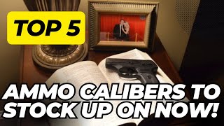 Top 5 Calibers Of Ammo To Stock Up On NOW!