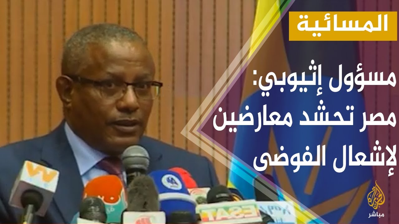 المسائية.. مسؤول إثيوبي: مصر تحشد معارضين لإشعال الفوضى وعرقلة سد النهضة