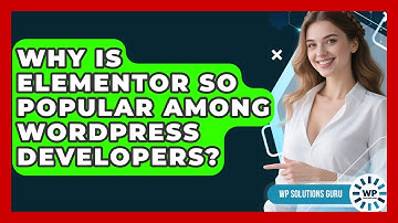Why Is Elementor So Popular Among WordPress Developers? | WP Solutions Guru News