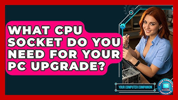 What CPU Socket Do You Need For Your PC Upgrade? - Your Computer Companion