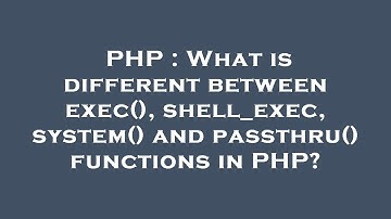 PHP : What is different between exec(), shell_exec, system() and passthru() functions in PHP?