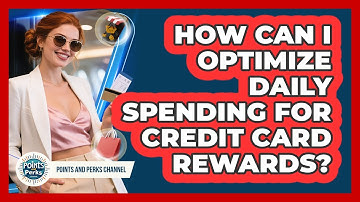 How Can I Optimize Daily Spending For Credit Card Rewards? - Points and Perks Channel