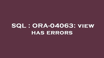 SQL : ORA-04063: view has errors