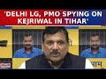 Sanjay Singh Writes To PM Modi: &#39;Delhi LG, PMO Spying On Arvind Kejirwal In Tihar&#39; | Breaking News