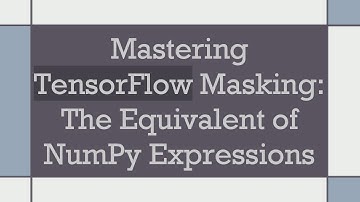 Mastering TensorFlow Masking: The Equivalent of NumPy Expressions