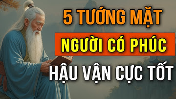 Cổ nhân tiết lộ: 5 TƯỚNG MẶT CỦA NGƯỜI CÓ PHÚC KHÍ HẬU VẬN CỰC TỐT MAY MẮN & TÀI LỘC ĐANG GÕ CỬA
